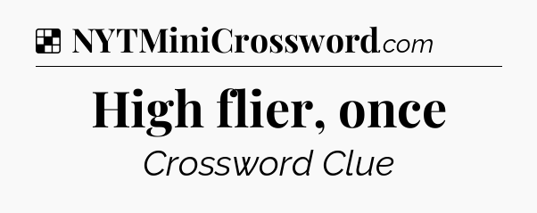 Solution: High flier, once - NYT Crossword