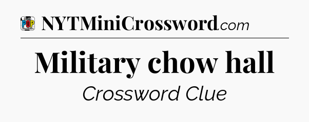 Military chow hall Crossword Clue