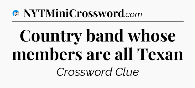 Country band whose members are all Texan Crossword Clue