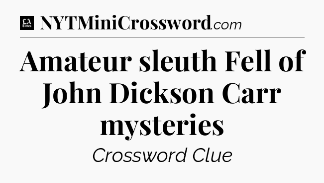 Amateur sleuth Fell of John Dickson Carr mysteries - LA Times Crossword