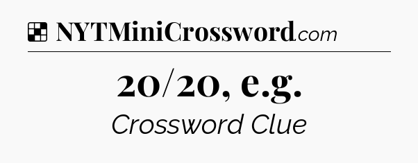 Solution: 20/20, e.g - NYT Crossword