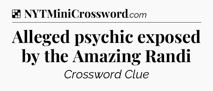 Solution: Alleged psychic exposed by the Amazing Randi - NYT Crossword