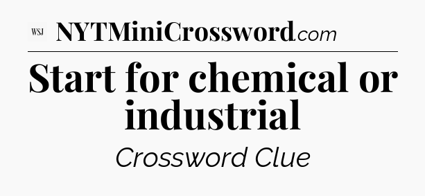 Start for chemical or industrial - WSJ Crossword