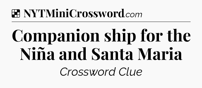 Solution: Companion ship for the Niña and Santa Maria - NYT Crossword