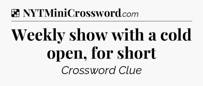Solution: Weekly show with a cold open, for short - NYT Crossword