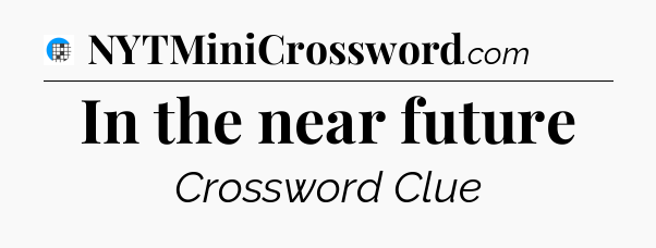 In the near future Crossword Clue