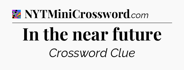 In the near future Crossword Clue