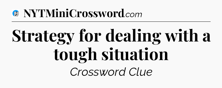 Strategy for dealing with a tough situation Crossword Clue