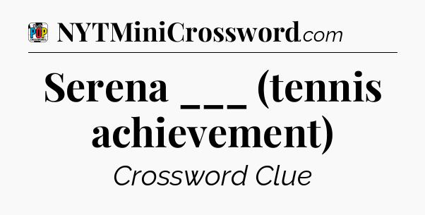 Serena ___ (tennis achievement) Crossword Clue