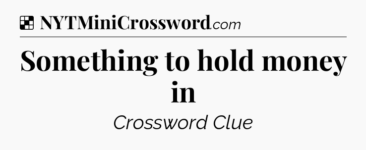 Solution: Something to hold money in - NYT Crossword