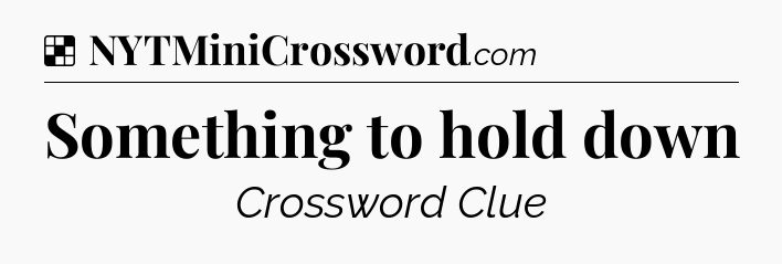 Solution: Something to hold down - NYT Crossword