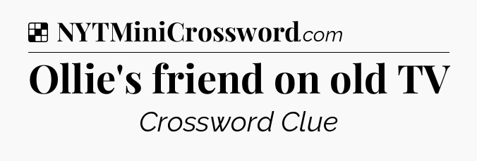 Solution: Ollie's friend on old TV - NYT Crossword