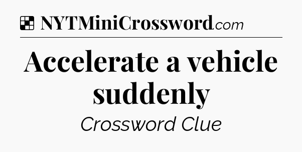 Solution: Accelerate a vehicle suddenly - NYT Crossword