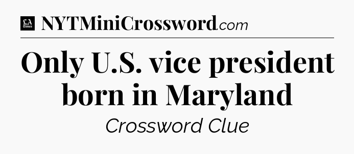 Only U.S. vice president born in Maryland - LA Times Crossword