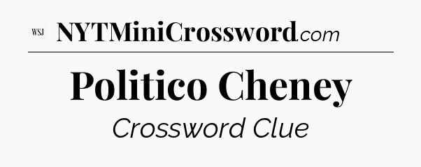 Politico Cheney - WSJ Crossword