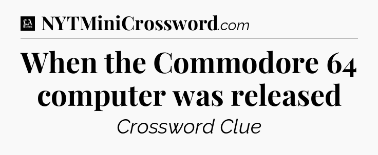When the Commodore 64 computer was released - LA Times Crossword
