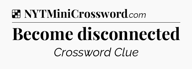 Solution: Become disconnected - NYT Crossword