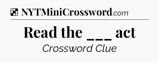 Solution: Read the ___ act - NYT Crossword