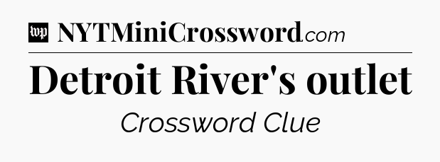 Detroit River's outlet Crossword Clue