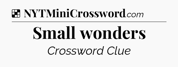 Solution: Small wonders - NYT Crossword
