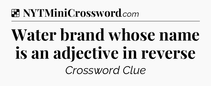 Solution: Water brand whose name is an adjective in reverse - NYT Crossword