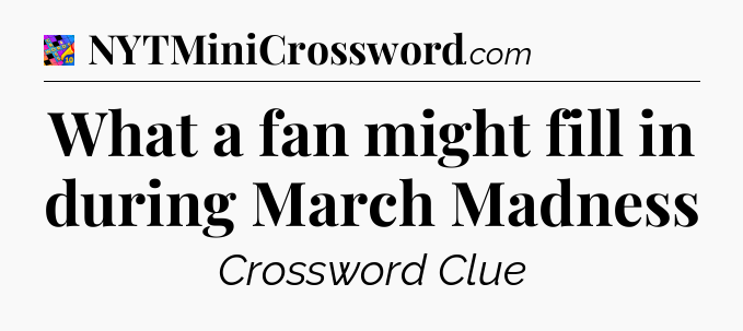 What a fan might fill in during March Madness Crossword Clue
