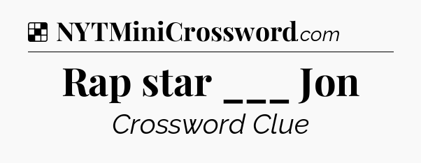 Solution: Rap star ___ Jon - NYT Crossword