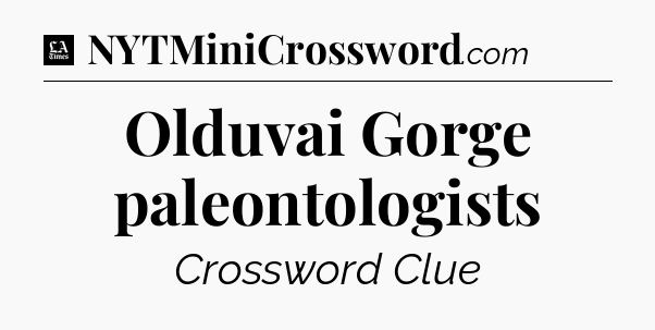 Olduvai Gorge paleontologists - LA Times Crossword