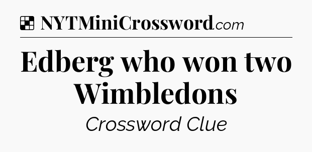 Solution: Edberg who won two Wimbledons - NYT Crossword