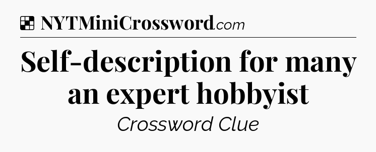 Solution: Self-description for many an expert hobbyist - NYT Crossword