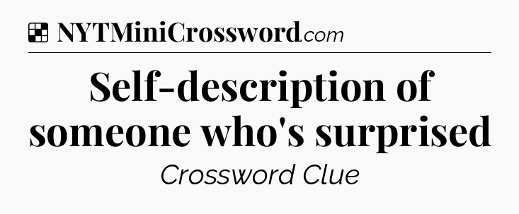 Solution: Self-description of someone who's surprised - NYT Crossword