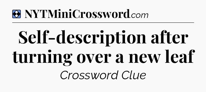 Solution: Self-description after turning over a new leaf - NYT Mini Crossword