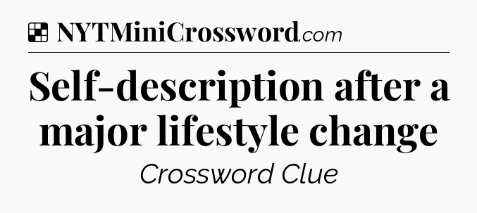 Solution: Self-description after a major lifestyle change - NYT Crossword