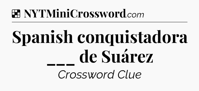 Solution: Spanish conquistadora ___ de Suárez - NYT Crossword