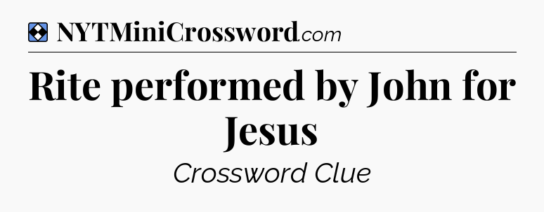 Solution: Rite performed by John for Jesus - NYT Mini Crossword