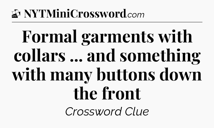 Formal garments with collars ... and something with many buttons down the front - Daily Themed Classic Crossword