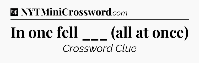 In one fell ___ (all at once) Crossword Clue