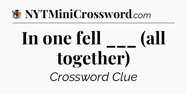 In one fell ___ (all together) Crossword Clue