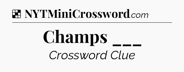 Solution: Champs ___ - NYT Crossword