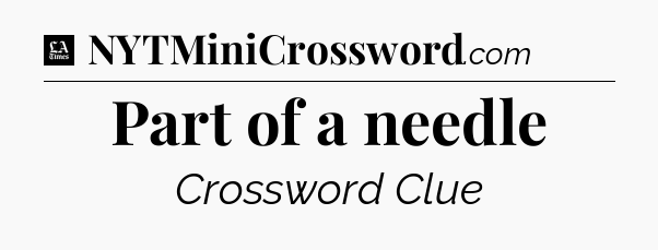 Part of a needle - LA Times Crossword