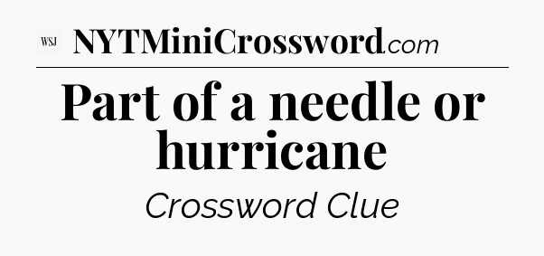 Part of a needle or hurricane - WSJ Crossword