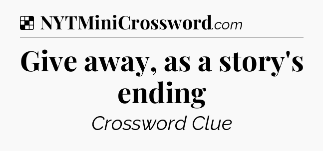 Solution: Give away, as a story's ending - NYT Crossword