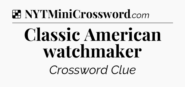 Solution: Classic American watchmaker - NYT Crossword