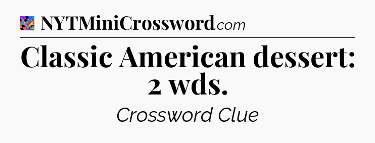 Classic American dessert: 2 wds Crossword Clue