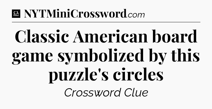 Classic American board game symbolized by this puzzle's circles - LA Times Crossword