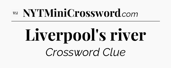 Liverpool's river - WSJ Crossword