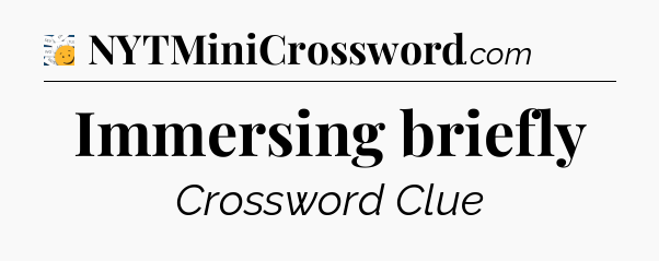 Immersing briefly - 7 Little Words