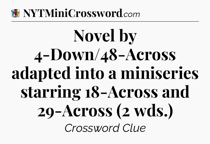 Novel by 4-Down/48-Across adapted into a miniseries starring 18-Across and 29-Across (2 wds.) Crossword Clue