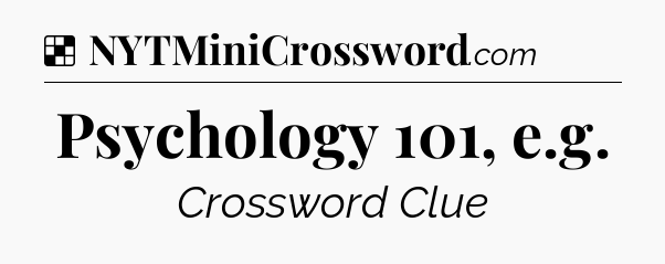 Solution: Psychology 101, e.g - NYT Crossword