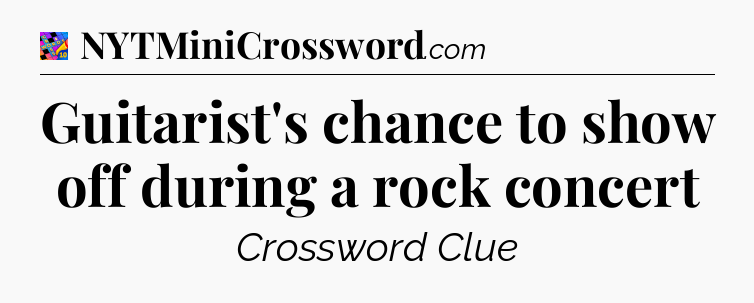 Guitarist's chance to show off during a rock concert Crossword Clue